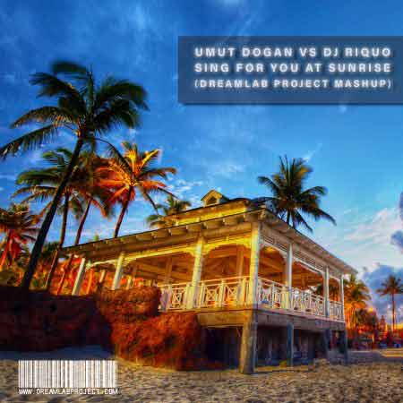Mashup : Umut Dogan Vs DJ Riquo- Sing For You At Sunrise (DreamLab Project Mashup)