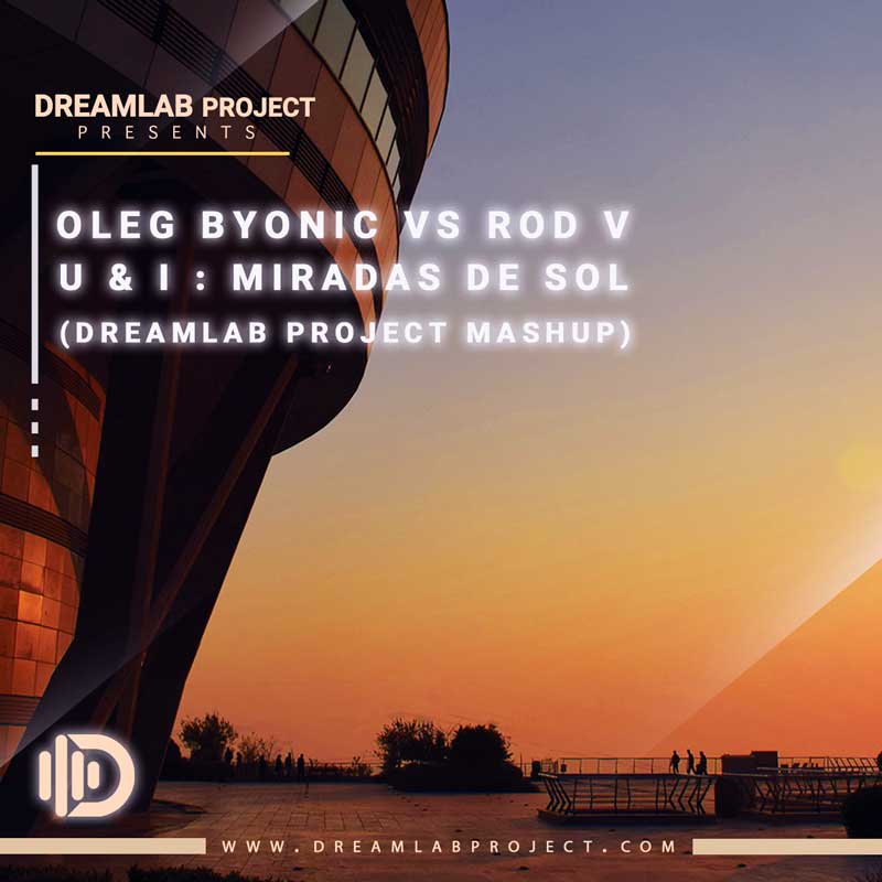 Oleg Byonic Vs Rod V - U & I : Miradas De Sol (Dreamlab Project Mashup)